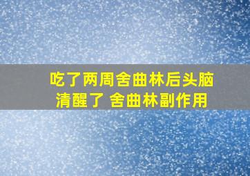 吃了两周舍曲林后头脑清醒了 舍曲林副作用